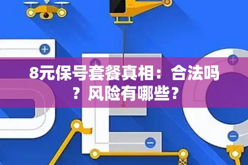 8元保号套餐真相：合法吗？风险有哪些？